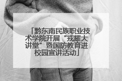 黔东南民族职业技术学院开展“戎耀大讲堂”暨国防教育进校园宣讲活动